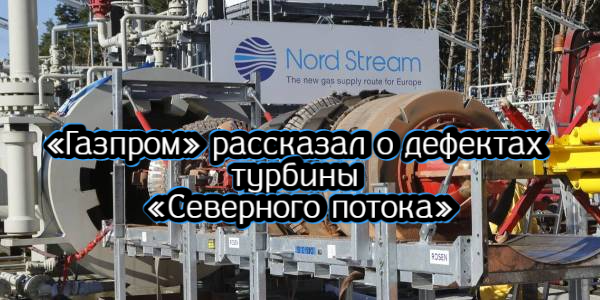 «Газпром» рассказал о дефектах турбины «Северного потока», Путин проводит закрытое совещание с Шойгу – дайджест Fomag.ru