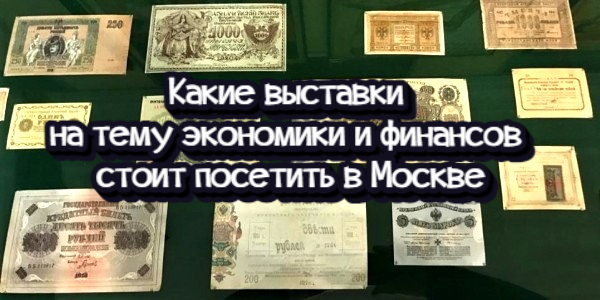 Какие выставки на тему экономики и финансов стоит посетить в Москве