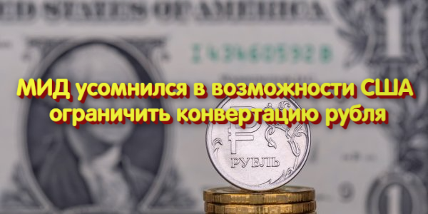 МИД усомнился в возможности США ограничить конвертацию рубля, S&P 500 вновь обновил рекорд – дайджест Fomag.ru