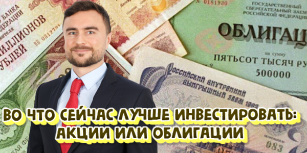 Во что сейчас лучше инвестировать: в акции или облигации