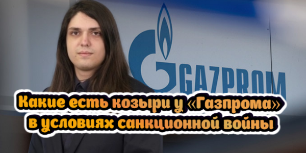 Какие есть козыри у «Газпрома» в условиях санкционной войны
