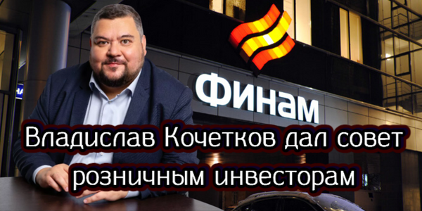 Владислав Кочетков дал совет розничным инвесторам